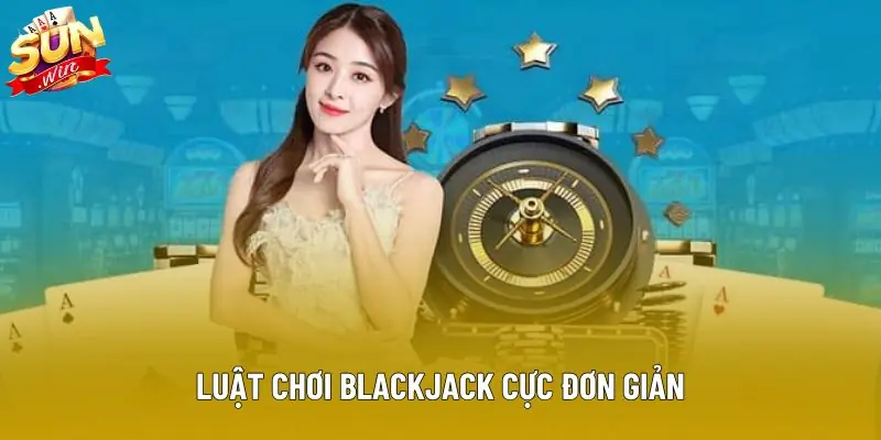 Luật chơi blackjack cực đơn giản
