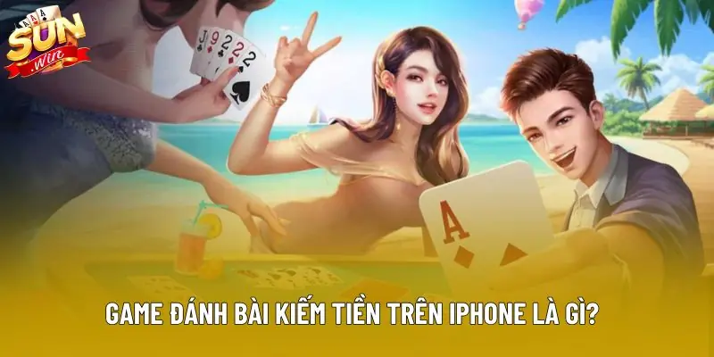 Game đánh bài kiếm tiền trên iphone là gì?