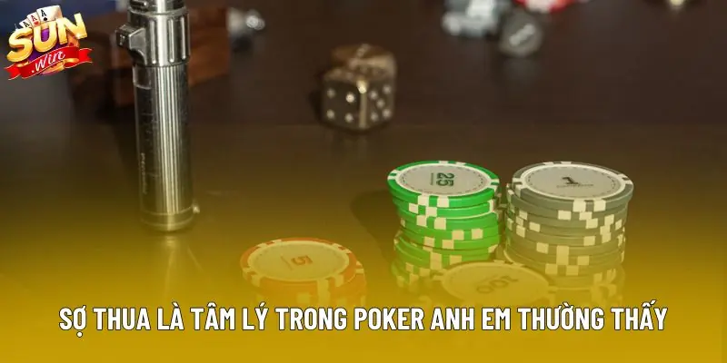 Sợ thua là tâm lý trong poker anh em thường thấy