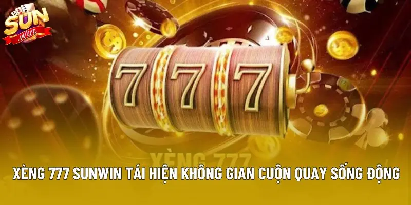Xèng 777 sunwin tái hiện không gian cuộn quay sống động