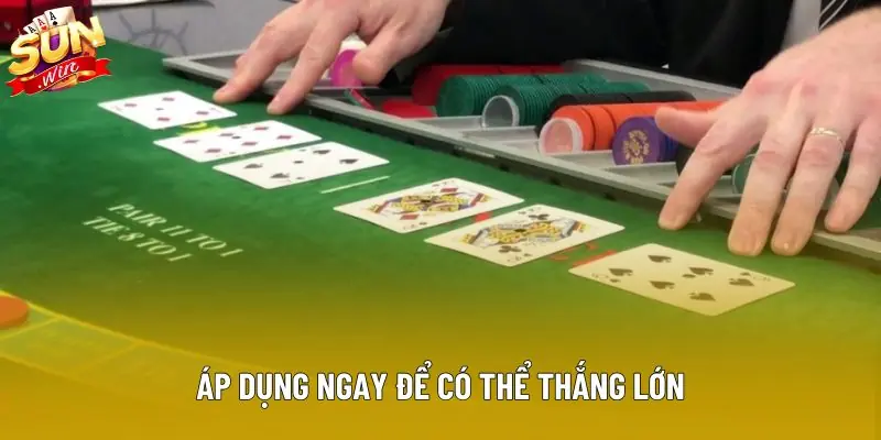 Áp dụng ngay để có thể thắng lớn