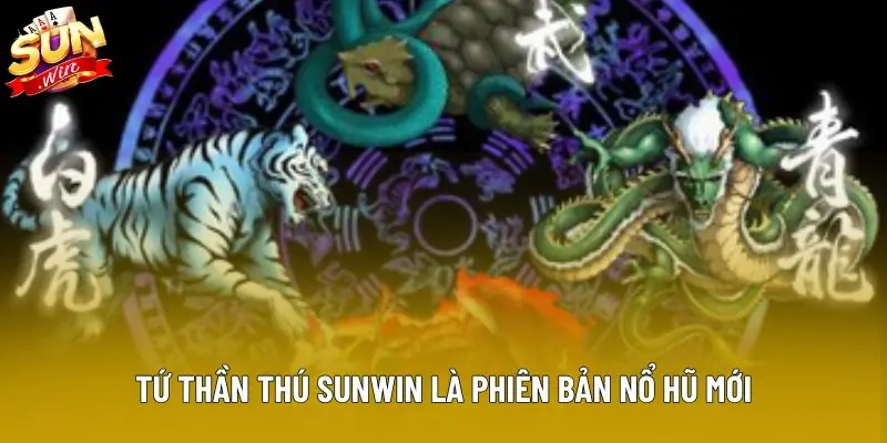 Tứ thần thú Sunwin là phiên bản nổ hũ mới